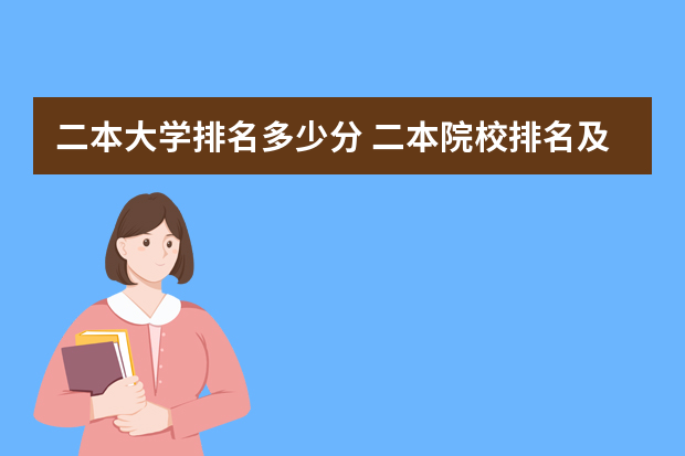 二本大学排名多少分 二本院校排名及录取分数线